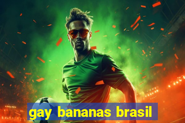 gay bananas brasil